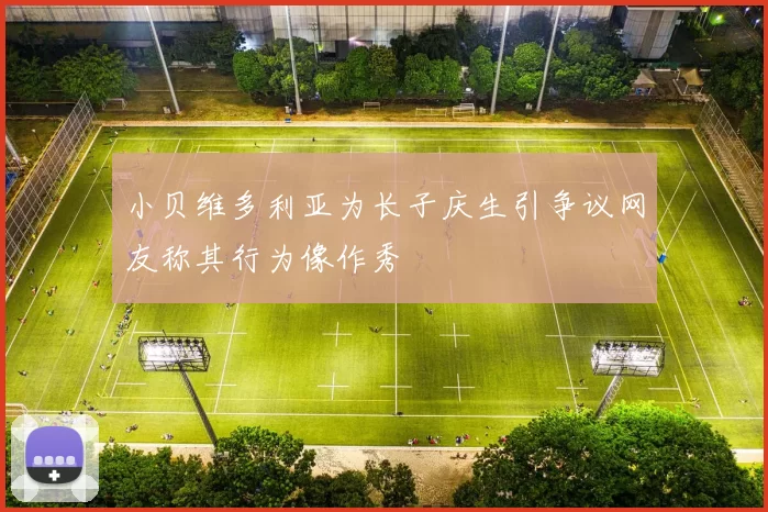 小贝维多利亚为长子庆生引争议网友称其行为像作秀